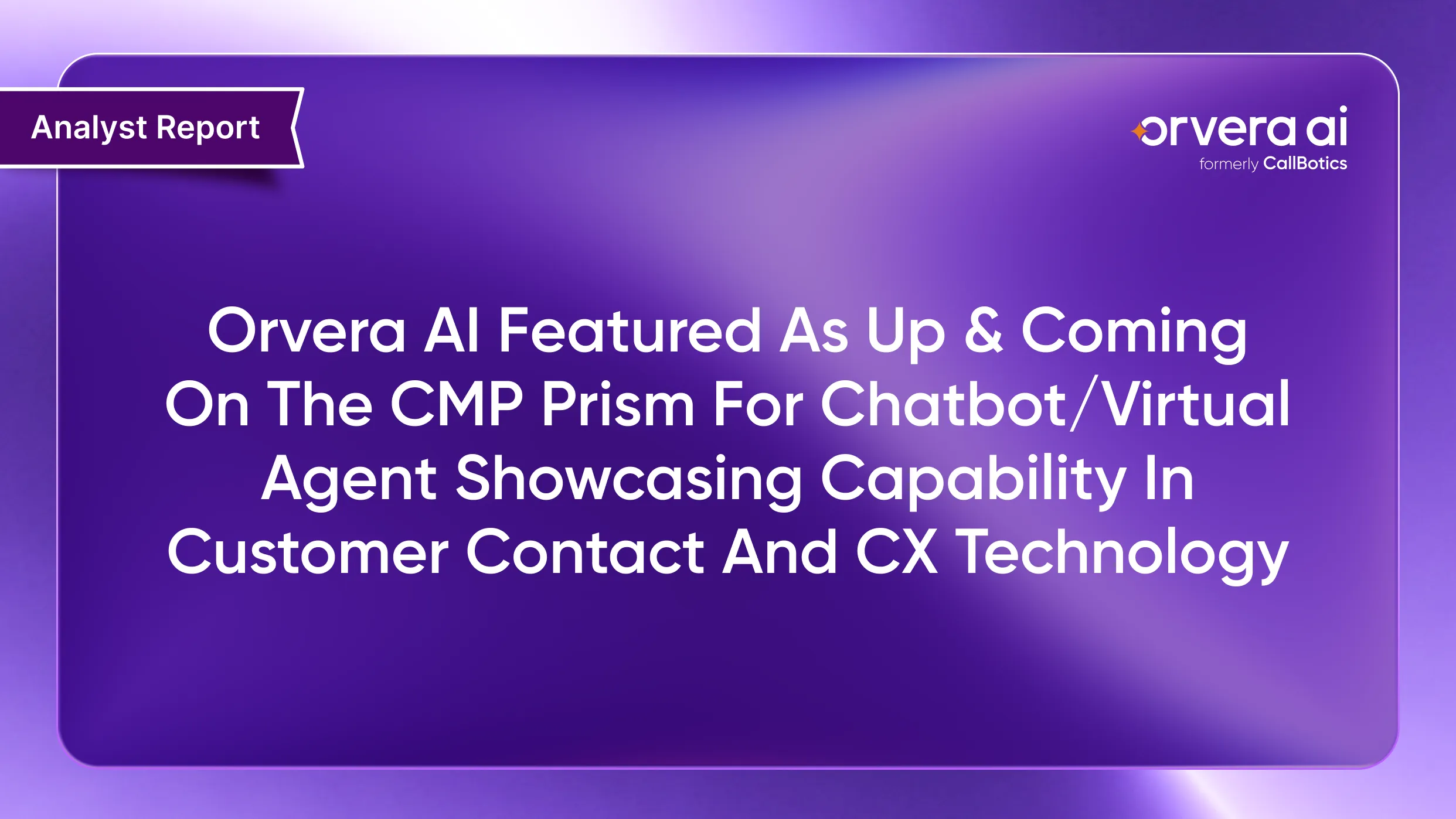 Orvera AI Featured as Up & Coming on the CMP Prism for Chatbot/Virtual Agent Showcasing Capability in Customer Contact and CX Technology
