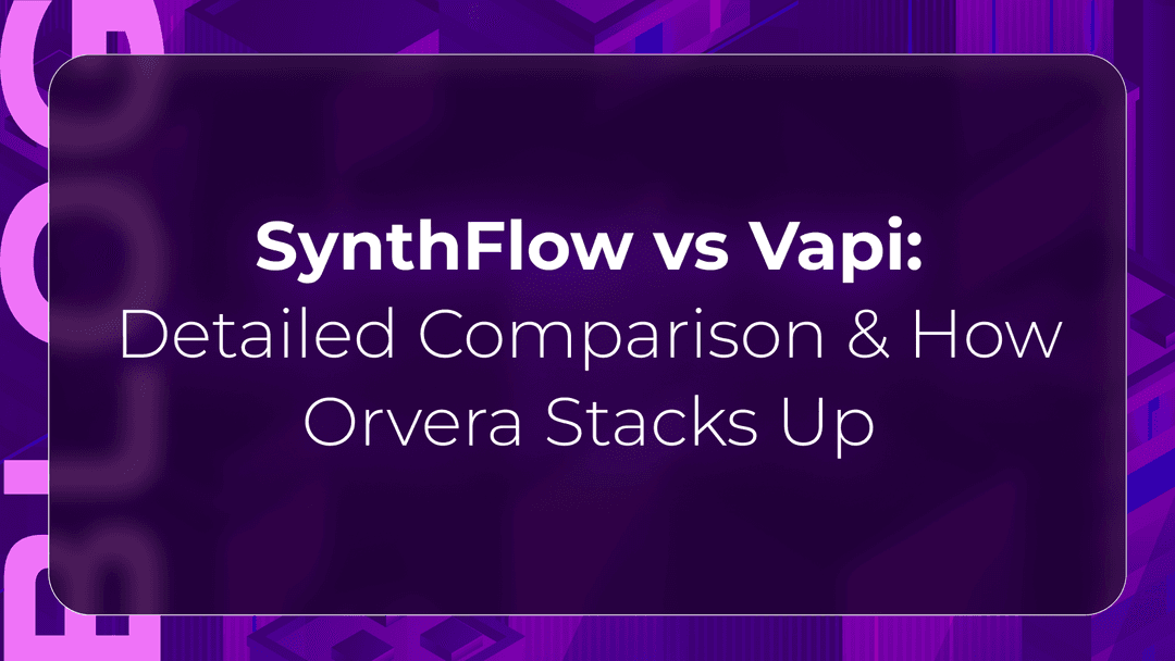 Synthflow vs Vapi: Detailed Comparison & How Orvera Stacks Up