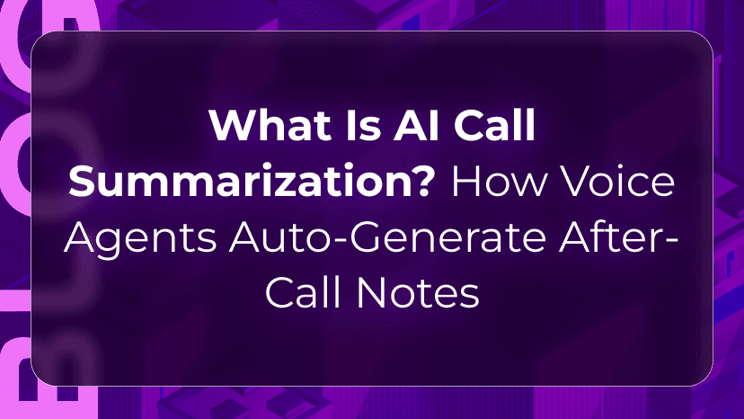 What Is AI Call Summarization? How Voice Agents Auto-Generate After-Call Notes