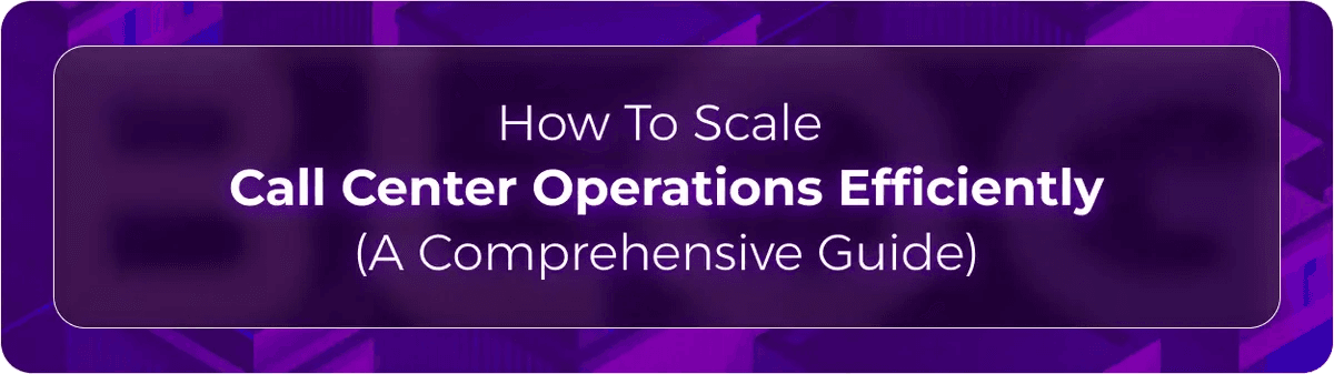 Orvera blog hero graphic with the headline “How To Scale Call Center Operations Efficiently” on a purple background, focused on AI-powered contact center scaling and operational efficiency.