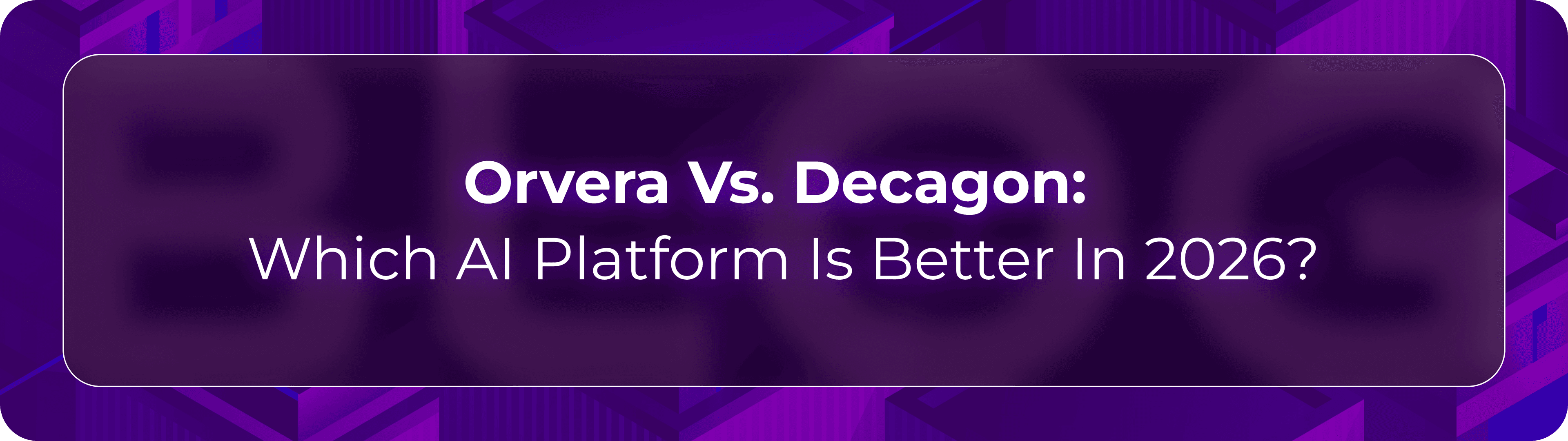 Orvera vs Decagon blog showing enterprise teams evaluating AI agents, integrations, analytics, governance, and support outcomes.