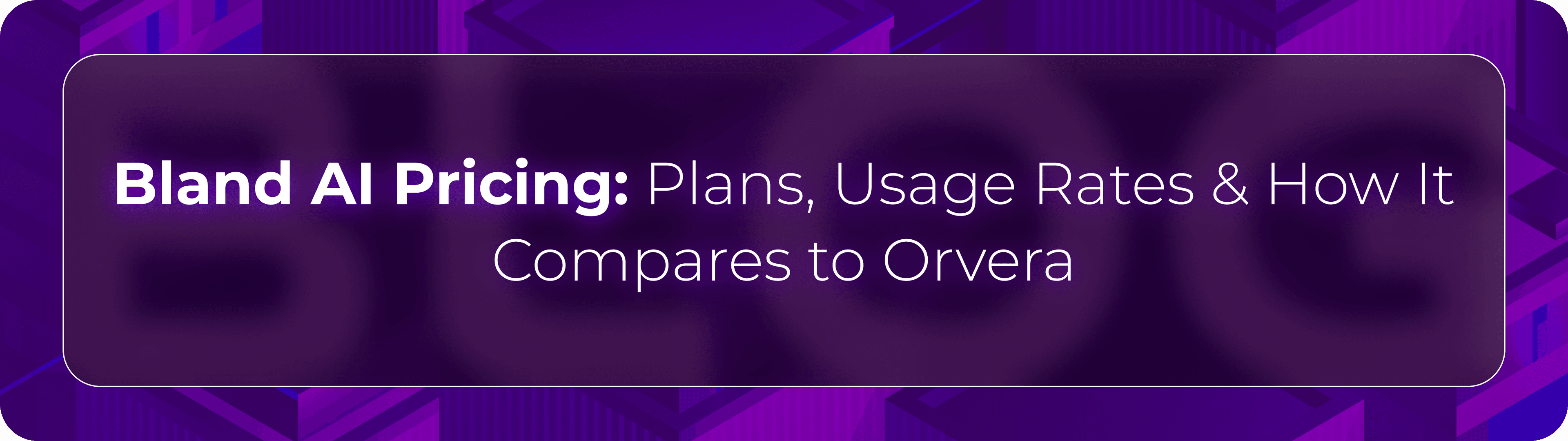 Hero banner for Orvera’s Bland AI pricing guide covering pricing plans, usage-based voice AI costs, operational scalability, and enterprise conversational AI comparisons.