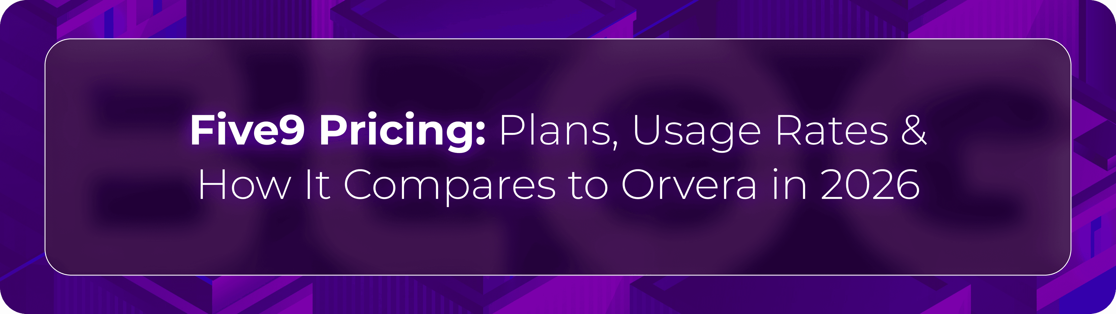 Hero banner for Orvera’s Five9 pricing guide covering plans, usage-based pricing, operational costs, and enterprise conversational AI platform comparisons.