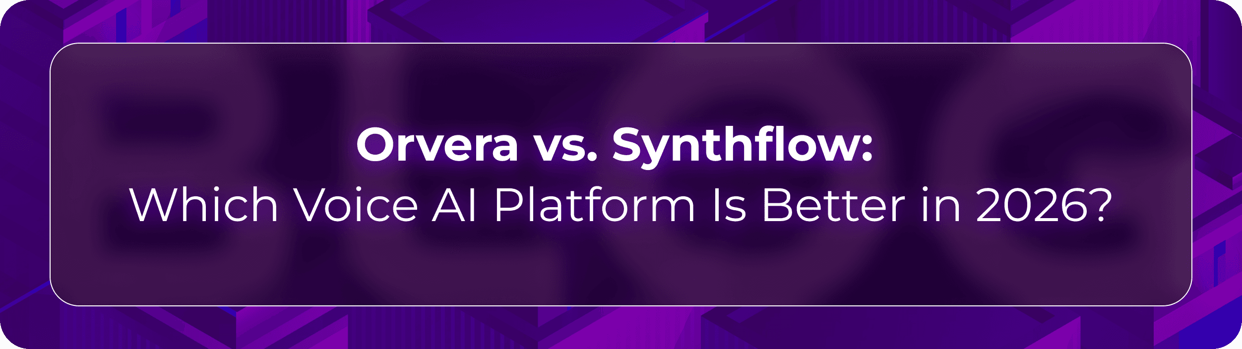 Orvera vs Synthflow blog showing enterprise teams evaluating voice automation, builder flexibility, integrations, and governance.