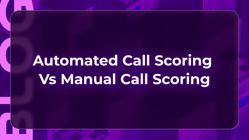 Automated Call Scoring vs Manual Call Scoring