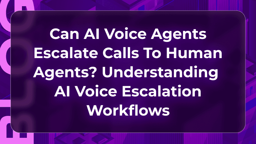 Can AI Voice Agents Escalate Calls to Human Agents? Understanding AI Voice Escalation Workflows