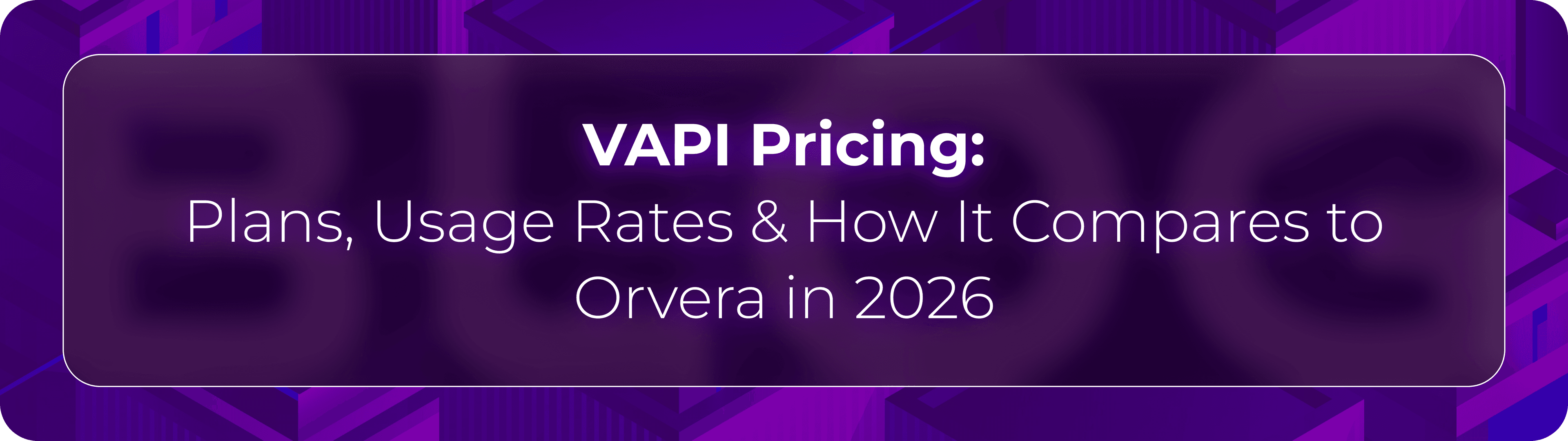Hero banner for Orvera’s VAPI pricing guide covering pricing plans, usage rates, operational costs, and enterprise conversational AI comparisons in 2026.