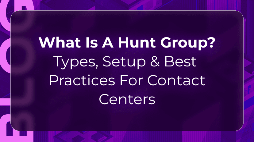 What Is a Hunt Group? Types, Setup & Best Practices for Contact Centers