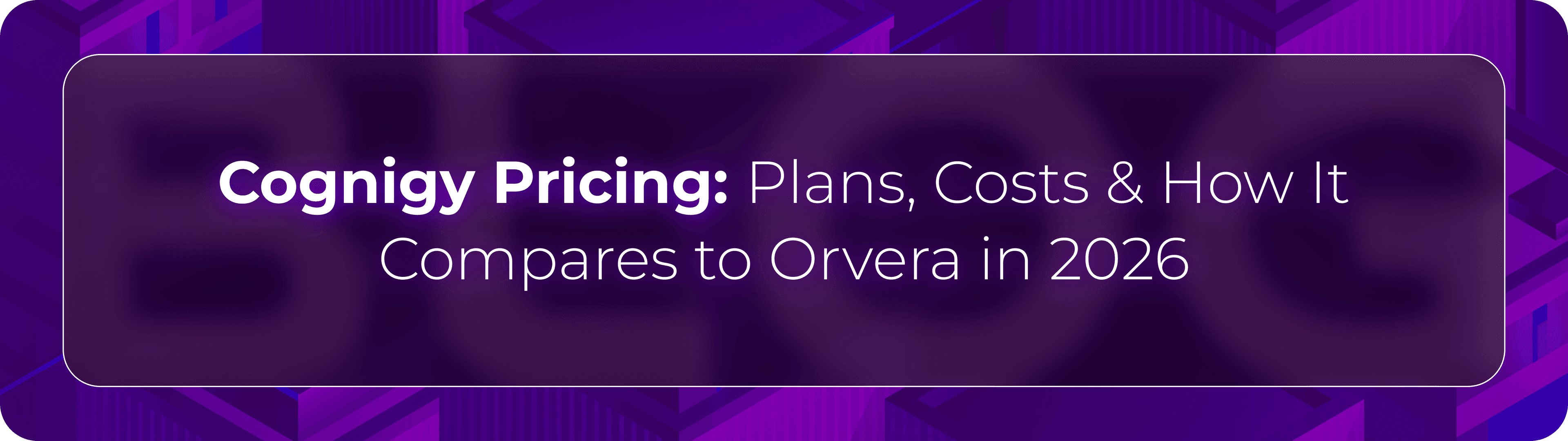 Hero banner for Orvera’s Cognigy pricing guide covering pricing plans, operational costs, and enterprise conversational AI platform comparisons in 2026.
