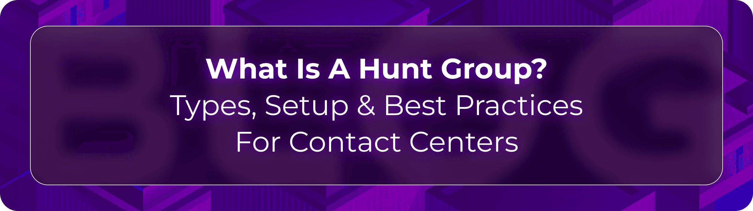 Hunt group blog by Callbotics, a Conversational AI Platform for Enterprises showing how contact centers route inbound calls using hunt groups and best practices.